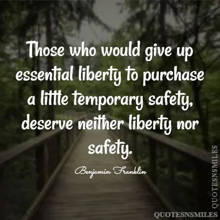 those who would give up essential liberty to purchase a little temporary safety deserve neither liberty nor safety 
