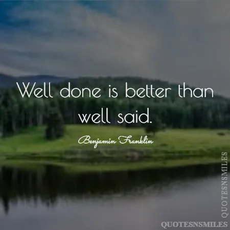 well done is better than well said 