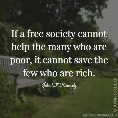 if a free society cannot help the many who are poor it cannot save the few who are rich 
