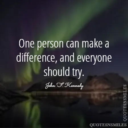 one person can make a difference and everyone should try 