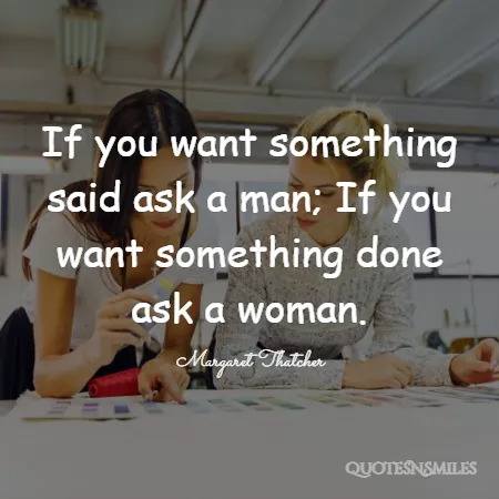 if you want something said ask a man if you want something done ask a woman 