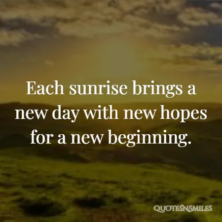 each sunrise brings a new day with new hopes for a new beginning 