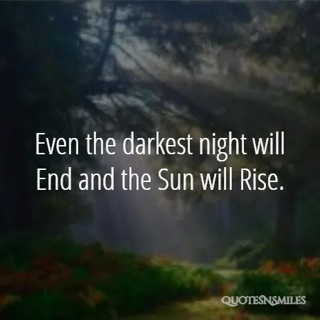 even the darkest night will end and the sun will rise 