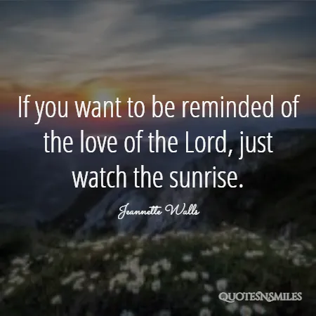 if you want to be reminded of the love of the lord just watch the sunrise 