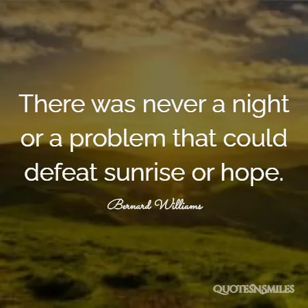 there was never a night or a problem that could defeat sunrise or hope 
